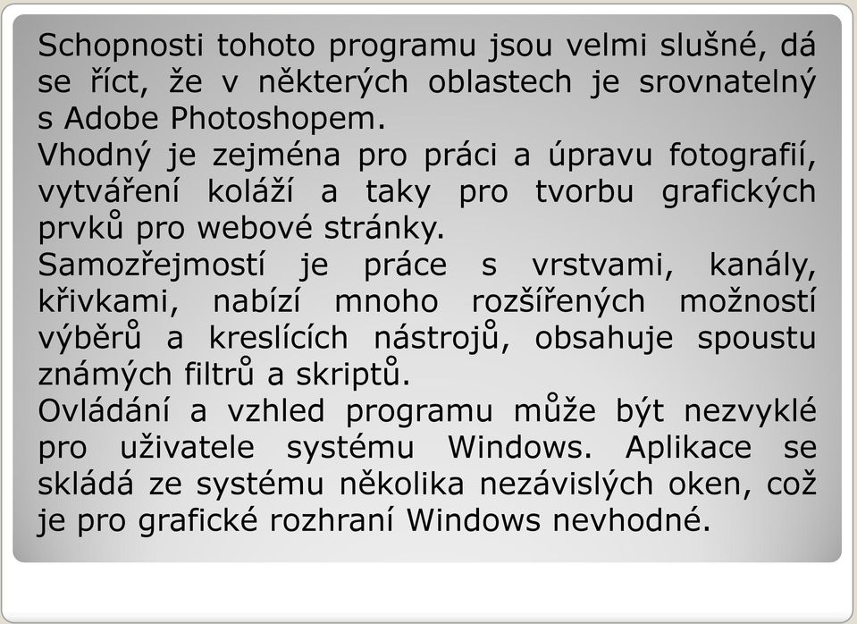 Samozřejmostí je práce s vrstvami, kanály, křivkami, nabízí mnoho rozšířených možností výběrů a kreslících nástrojů, obsahuje spoustu známých