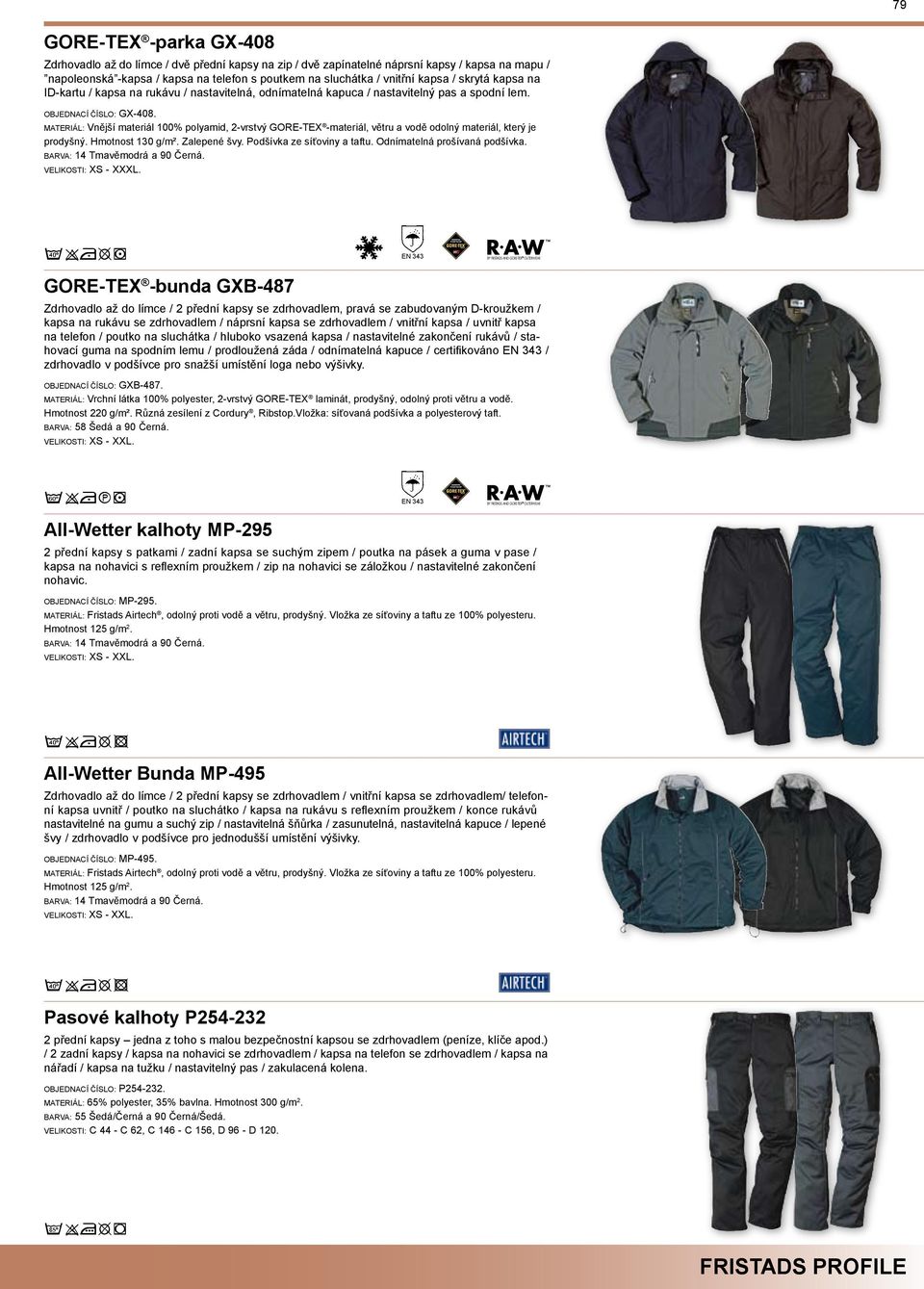 Materiál: Vnější materiál 100% polyamid, 2-vrstvý GORE-TEX -materiál, větru a vodě odolný materiál, který je prodyšný. Hmotnost 130 g/m². Zalepené švy. Podšívka ze síťoviny a taftu.