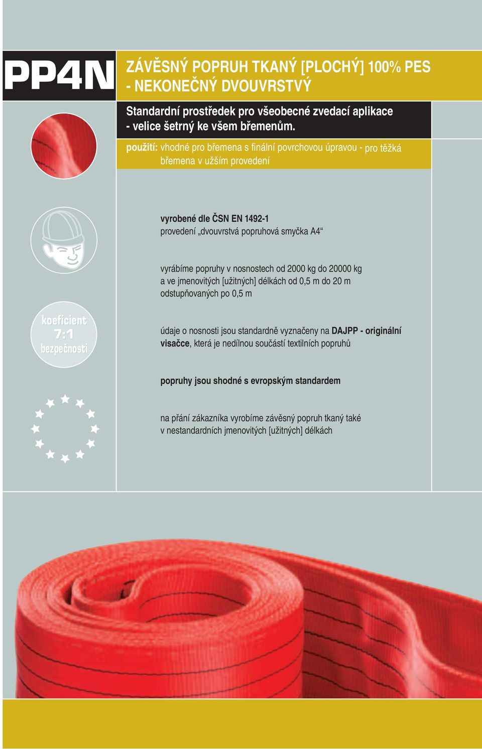 nosnostech od 2000 kg do 20000 kg a ve jmenovitých [užitných] délkách od 0,5 m do 20 m odstupňovaných po 0,5 m koeficient 7:1 bezpečnosti údaje o nosnosti jsou standardně vyznačeny