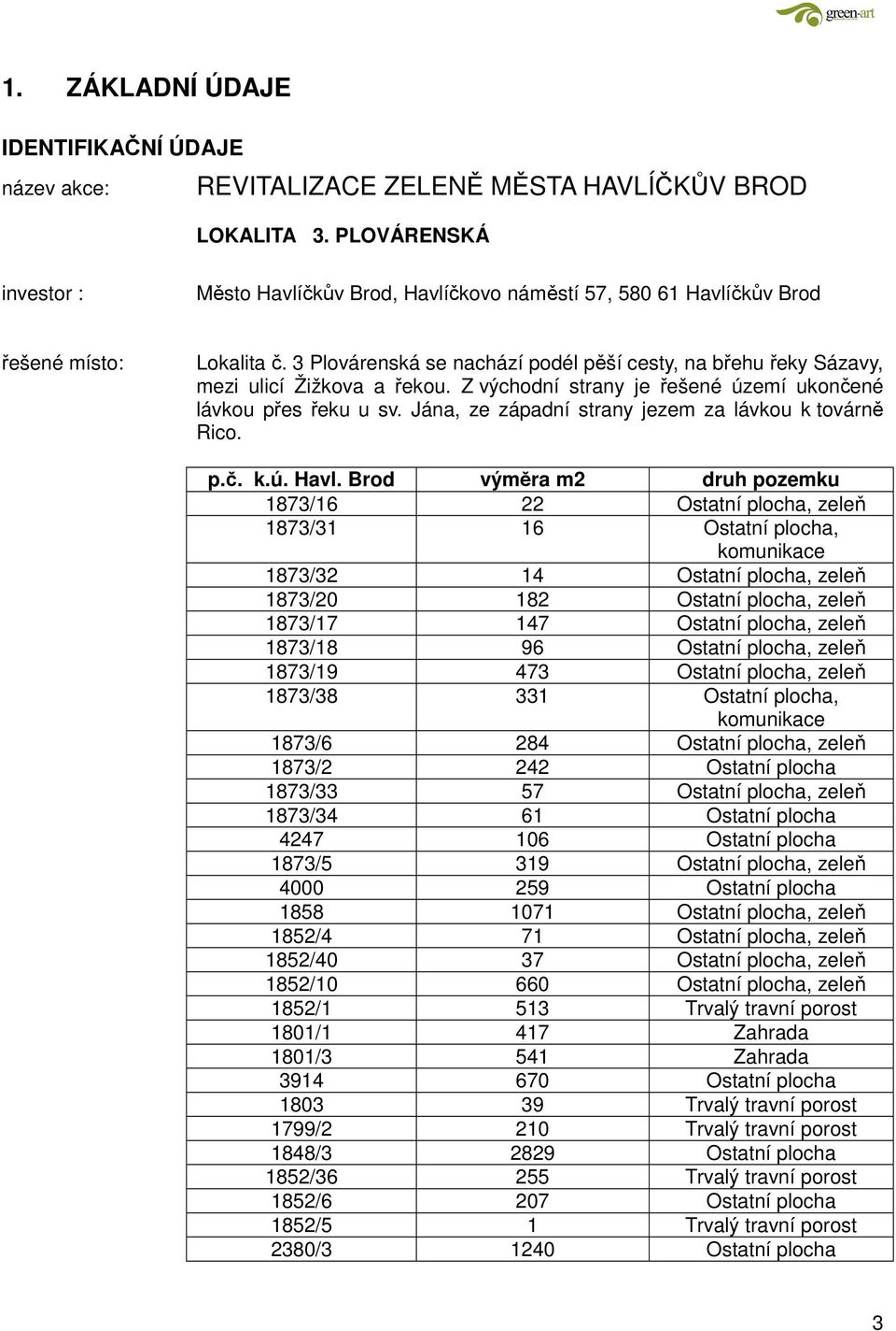 3 Plovárenská se nachází podél pěší cesty, na břehu řeky Sázavy, mezi ulicí Žižkova a řekou. Z východní strany je řešené území ukončené lávkou přes řeku u sv.