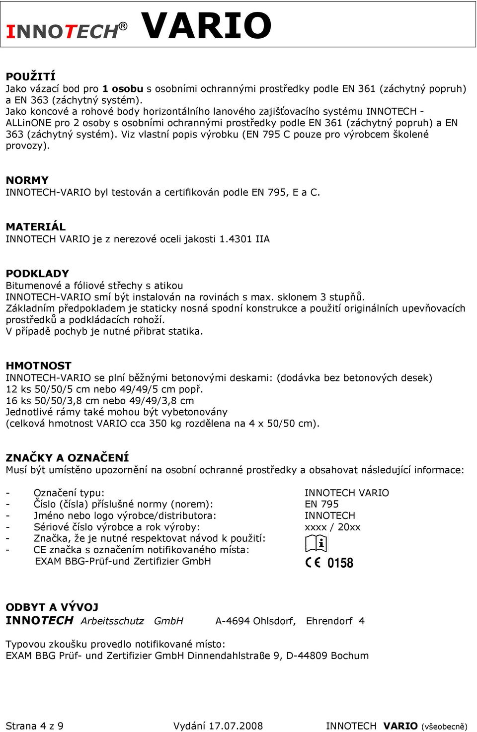 Viz vlastní popis výrobku (EN 795 C pouze pro výrobcem školené provozy). NORMY INNOTECH-VARIO byl testován a certifikován podle EN 795, E a C. MATERIÁL INNOTECH VARIO je z nerezové oceli jakosti 1.