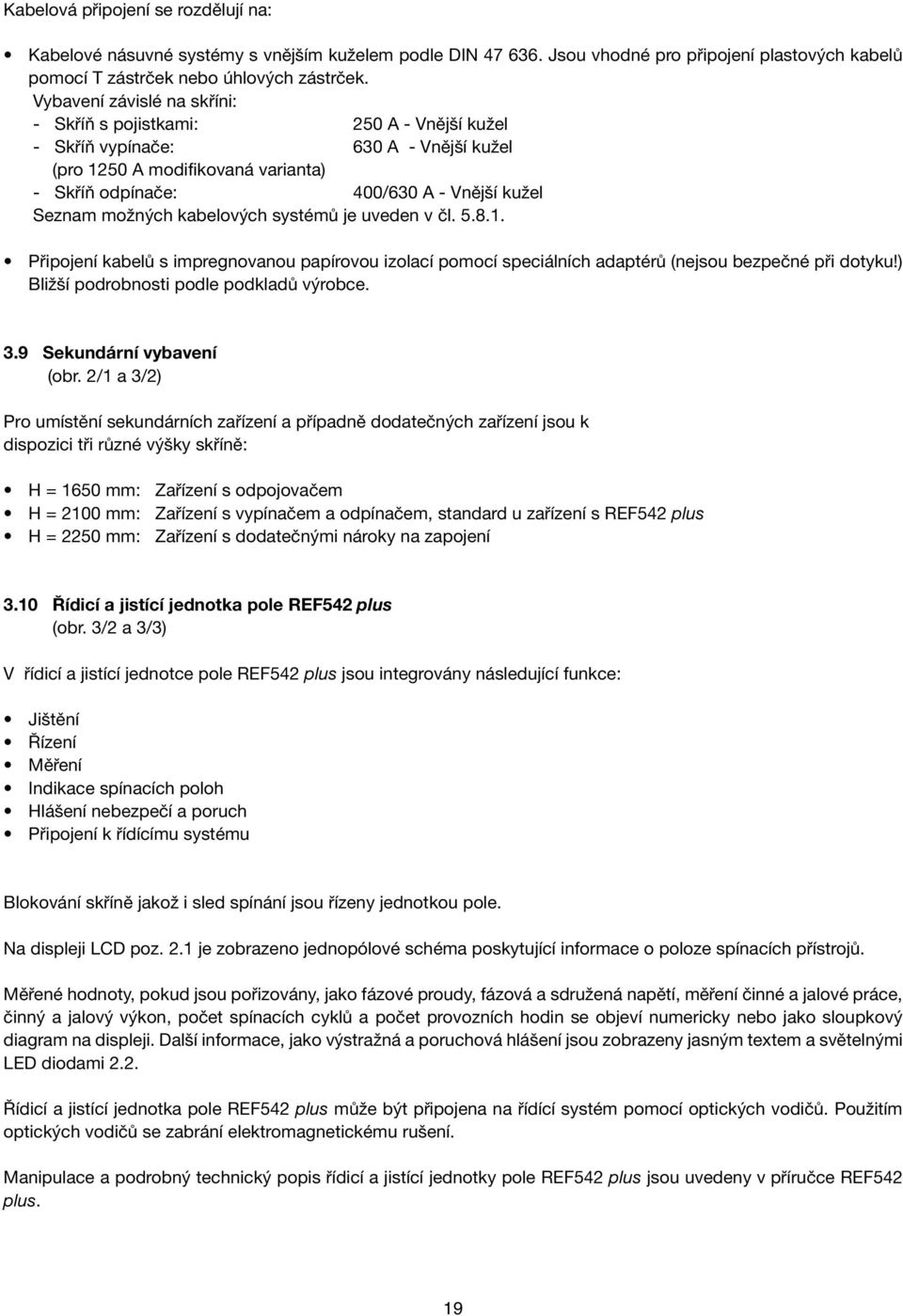 možných kabelových systémů je uveden v čl. 5.8.1. Připojení kabelů s impregnovanou papírovou izolací pomocí speciálních adaptérů (nejsou bezpečné při dotyku!