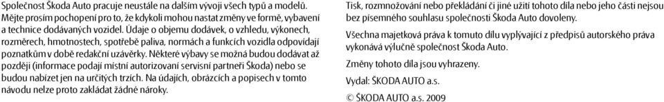 N které výbavy se možná budou dodávat až pozd ji (informace podají místní autorizovaní servisní partne i Škoda) nebo se budou nabízet jen na ur itých trzích.