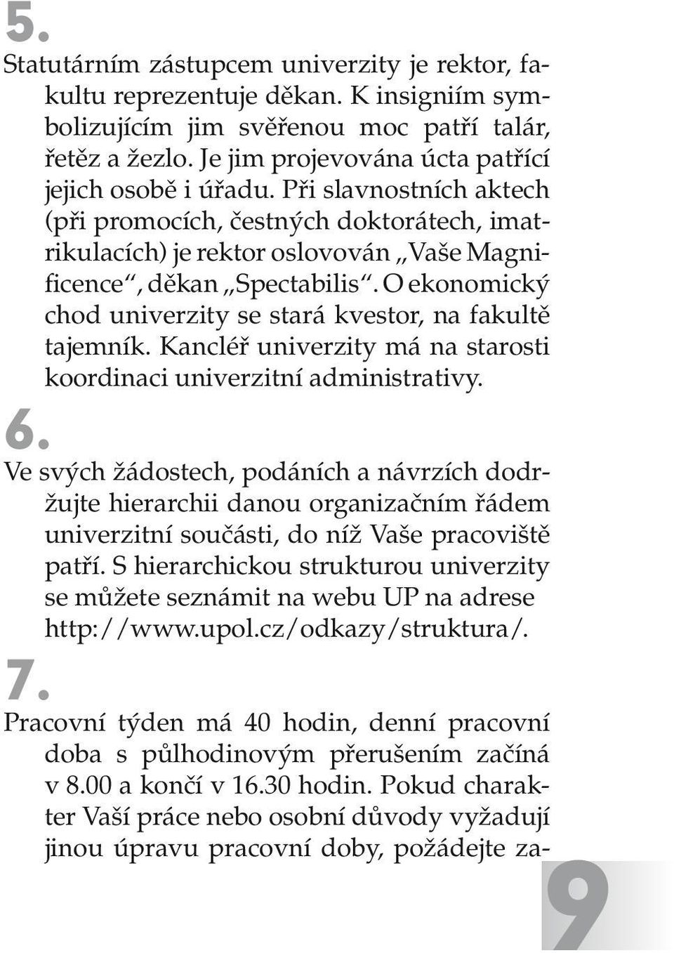 O ekonomický chod univerzity se stará kvestor, na fakultě tajemník. Kancléř univerzity má na starosti koordinaci univerzitní administrativy. 6.