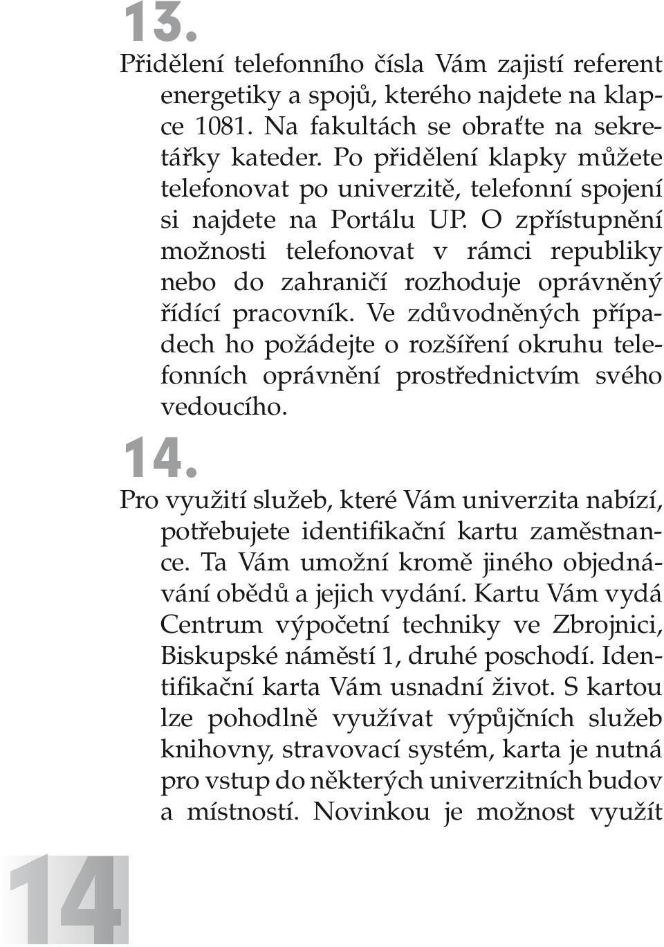 O zpřístupnění možnosti telefonovat v rámci republiky nebo do zahraničí rozhoduje oprávněný řídící pracovník.