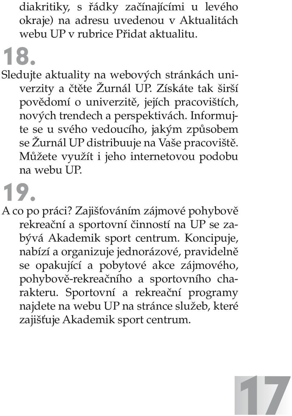 Můžete využít i jeho internetovou podobu na webu UP. 19. A co po práci? Zajišťováním zájmové pohybově rekreační a sportovní činností na UP se zabývá Akademik sport centrum.