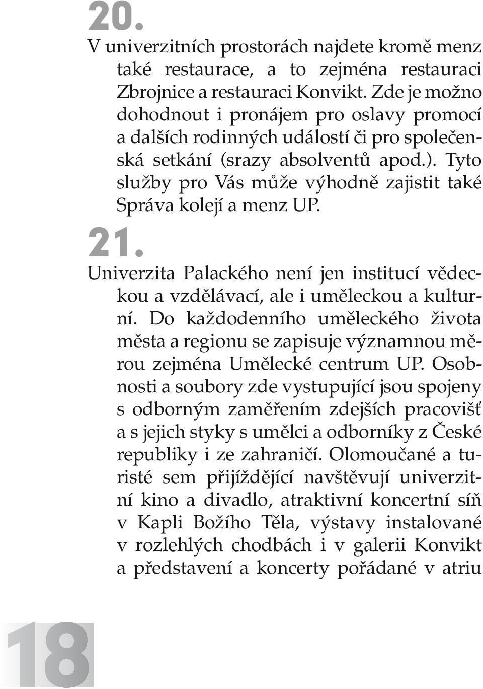 Tyto služby pro Vás může výhodně zajistit také Správa kolejí a menz UP. 21. Univerzita Palackého není jen institucí vědeckou a vzdělávací, ale i uměleckou a kulturní.