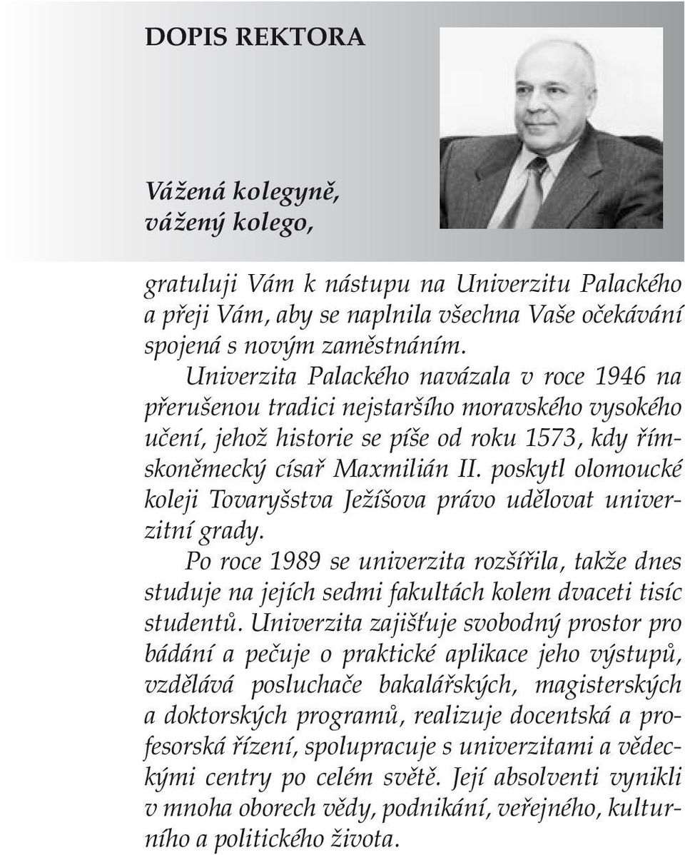 poskytl olomoucké koleji Tovaryšstva Ježíšova právo udělovat univerzitní grady. Po roce 1989 se univerzita rozšířila, takže dnes studuje na jejích sedmi fakultách kolem dvaceti tisíc studentů.