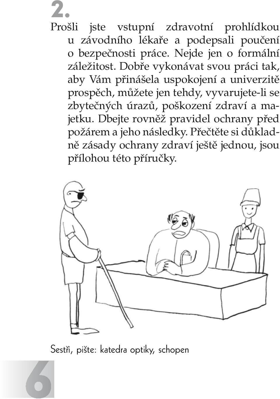 Dobře vykonávat svou práci tak, aby Vám přinášela uspokojení a univerzitě prospěch, můžete jen tehdy, vyvarujete-li se