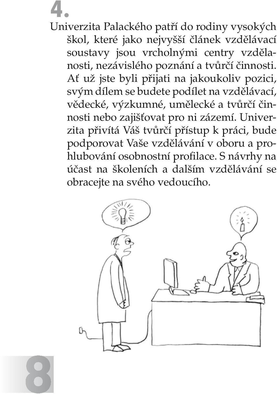 Ať už jste byli přijati na jakoukoliv pozici, svým dílem se budete podílet na vzdělávací, vědecké, výzkumné, umělecké a tvůrčí činnosti