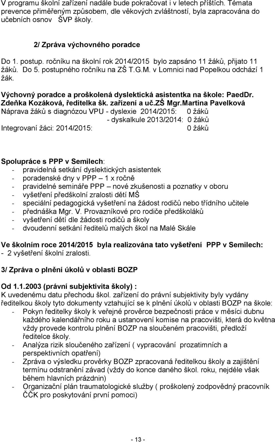 Výchovný poradce a proškolená dyslektická asistentka na škole: PaedDr. Zdeňka Kozáková, ředitelka šk. zařízení a uč.zš Mgr.