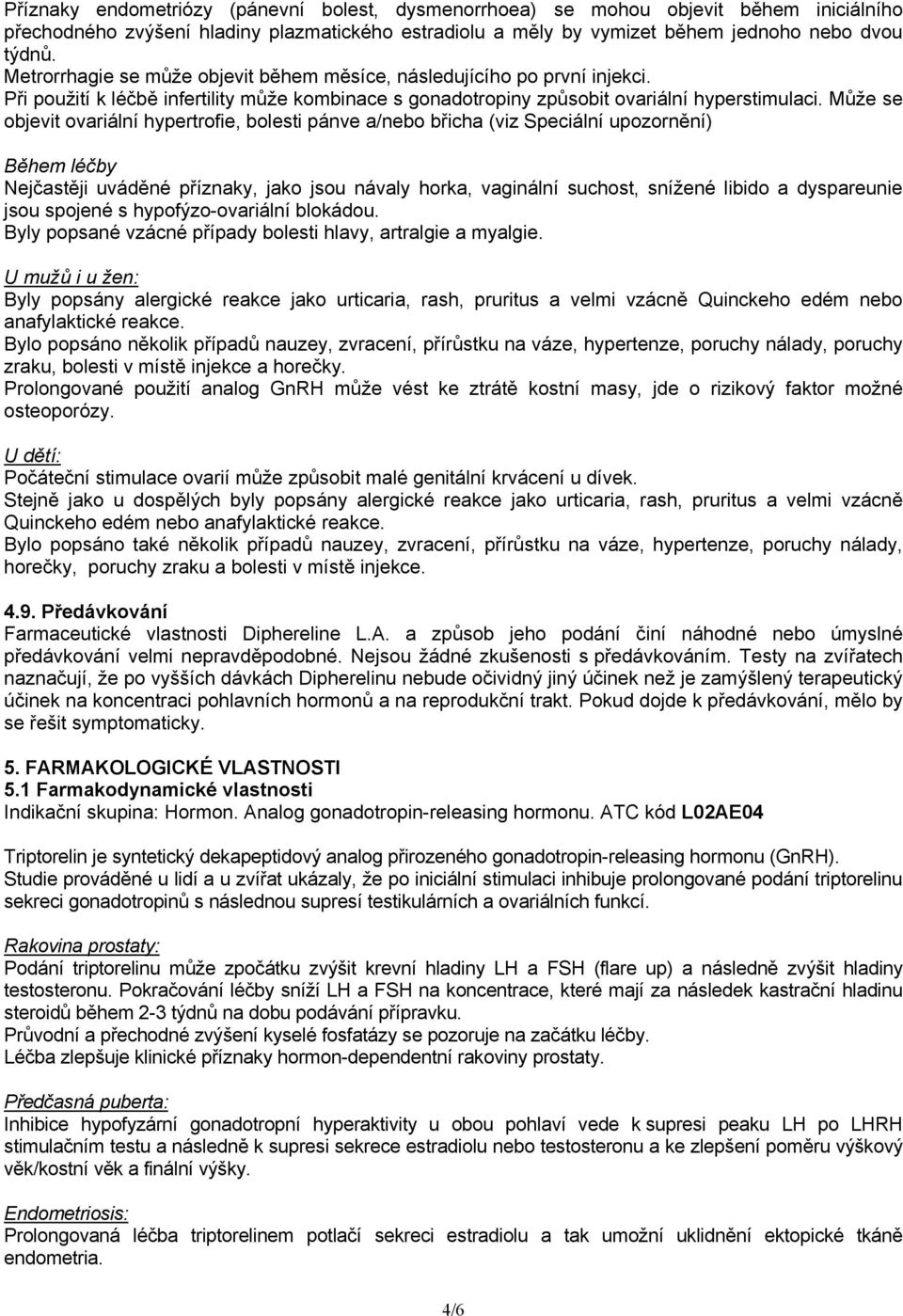 Může se objevit ovariální hypertrofie, bolesti pánve a/nebo břicha (viz Speciální upozornění) Během léčby Nejčastěji uváděné příznaky, jako jsou návaly horka, vaginální suchost, snížené libido a