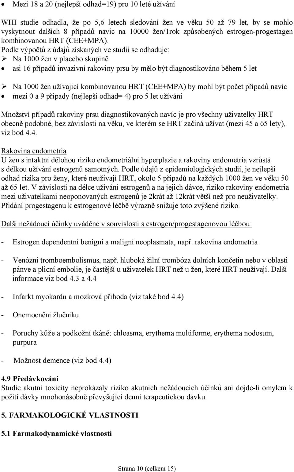 Podle výpočtů z údajů získaných ve studii se odhaduje: Na 1000 žen v placebo skupině asi 16 případů invazivní rakoviny prsu by mělo být diagnostikováno během 5 let Na 1000 žen užívající kombinovanou