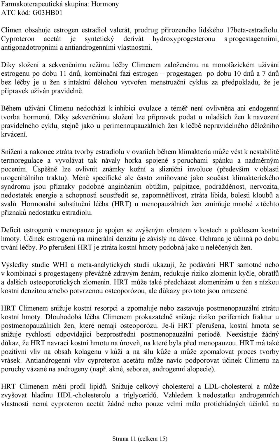 Díky složení a sekvenčnímu režimu léčby Climenem založenému na monofázickém užívání estrogenu po dobu 11 dnů, kombinační fázi estrogen progestagen po dobu 10 dnů a 7 dnů bez léčby je u žen s intaktní