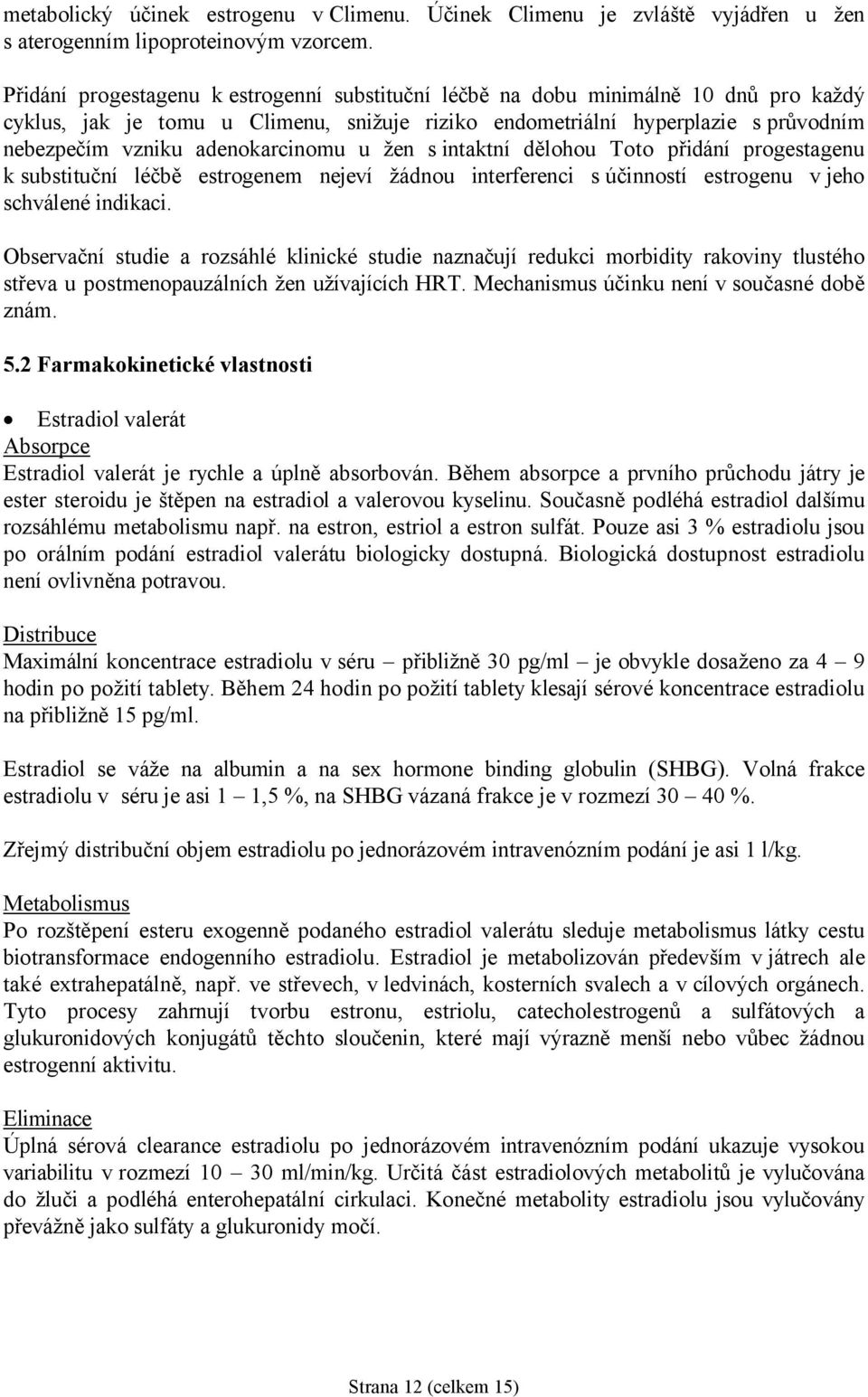 adenokarcinomu u žen s intaktní dělohou Toto přidání progestagenu k substituční léčbě estrogenem nejeví žádnou interferenci s účinností estrogenu v jeho schválené indikaci.