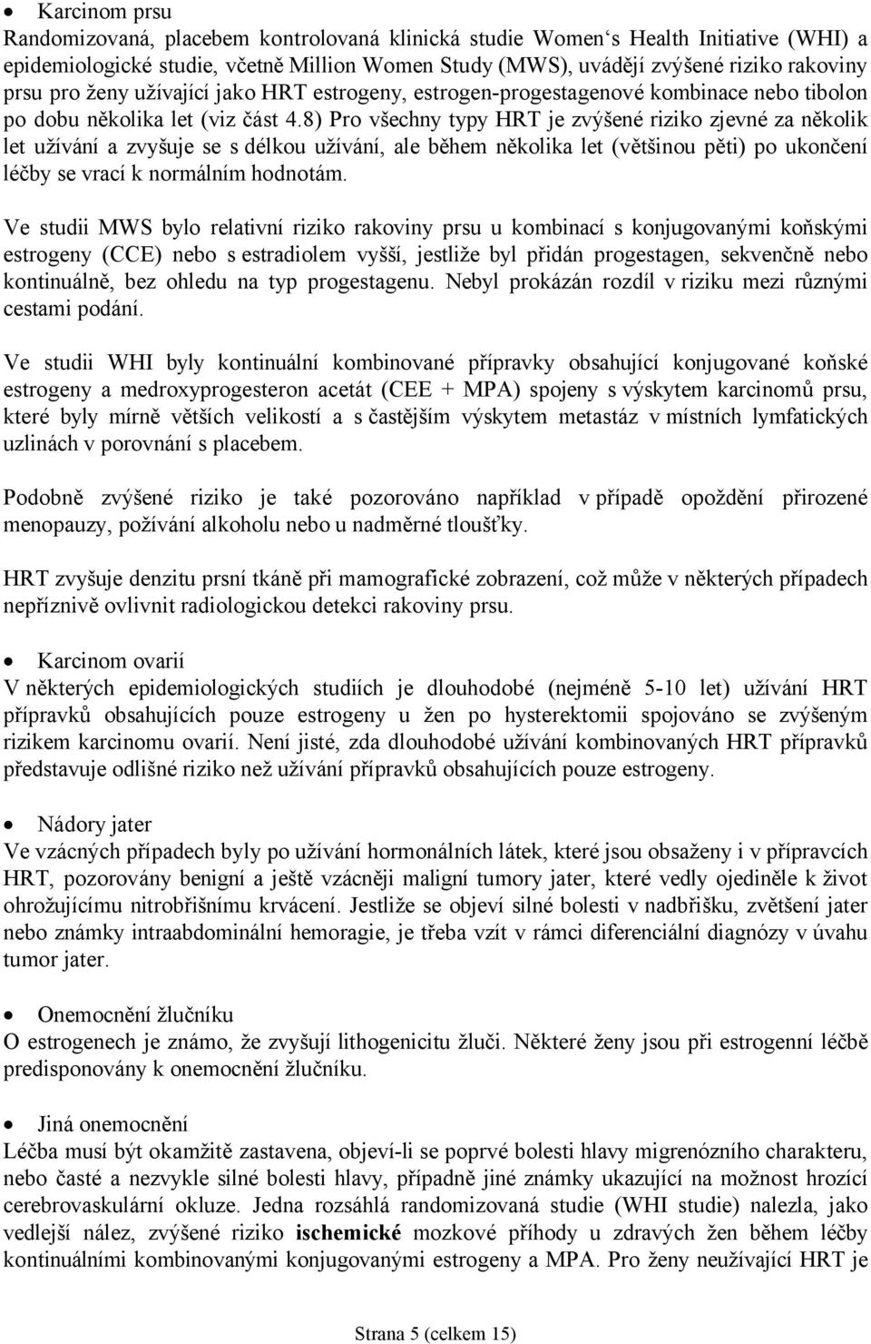 8) Pro všechny typy HRT je zvýšené riziko zjevné za několik let užívání a zvyšuje se s délkou užívání, ale během několika let (většinou pěti) po ukončení léčby se vrací k normálním hodnotám.