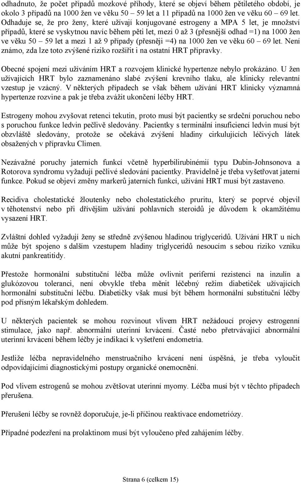 a mezi 1 až 9 případy (přesněji =4) na 1000 žen ve věku 60 69 let. Není známo, zda lze toto zvýšené riziko rozšířit i na ostatní HRT přípravky.