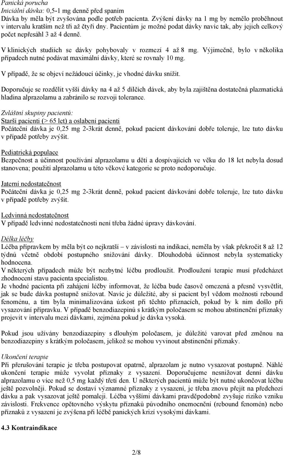 Výjimečně, bylo v několika případech nutné podávat maximální dávky, které se rovnaly 10 mg. V případě, že se objeví nežádoucí účinky, je vhodné dávku snížit.