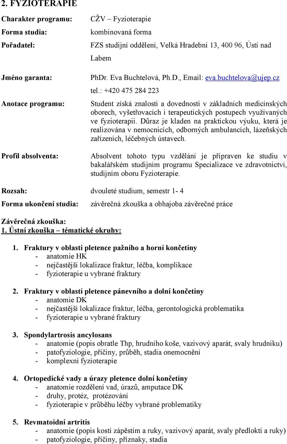 : +420 475 284 223 Student získá znalosti a dovednosti v základních medicínských oborech, vyšetřovacích i terapeutických postupech využívaných ve fyzioterapii.