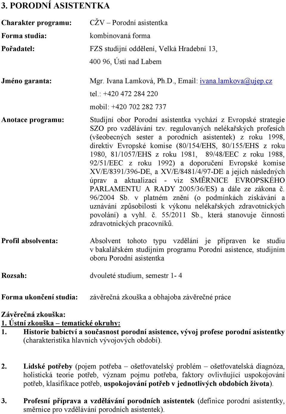 : +420 472 284 220 mobil: +420 702 282 737 Studijní obor Porodní asistentka vychází z Evropské strategie SZO pro vzdělávání tzv.