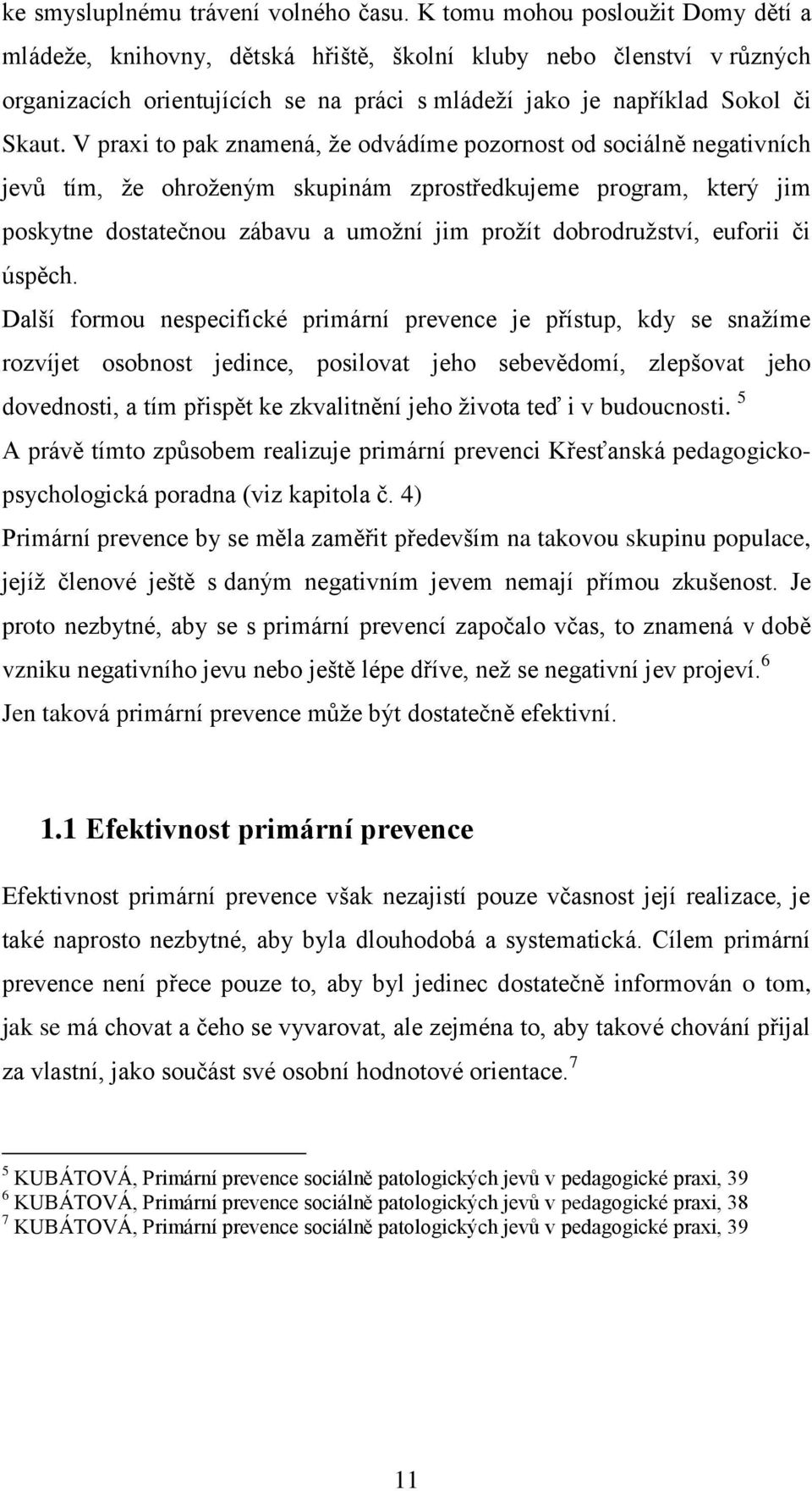 V praxi to pak znamená, že odvádíme pozornost od sociálně negativních jevů tím, že ohroženým skupinám zprostředkujeme program, který jim poskytne dostatečnou zábavu a umožní jim prožít dobrodružství,