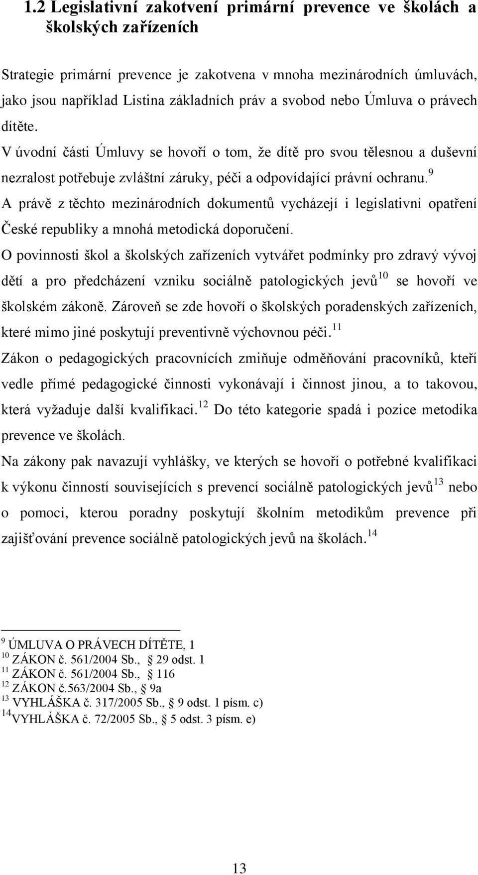 9 A právě z těchto mezinárodních dokumentů vycházejí i legislativní opatření České republiky a mnohá metodická doporučení.