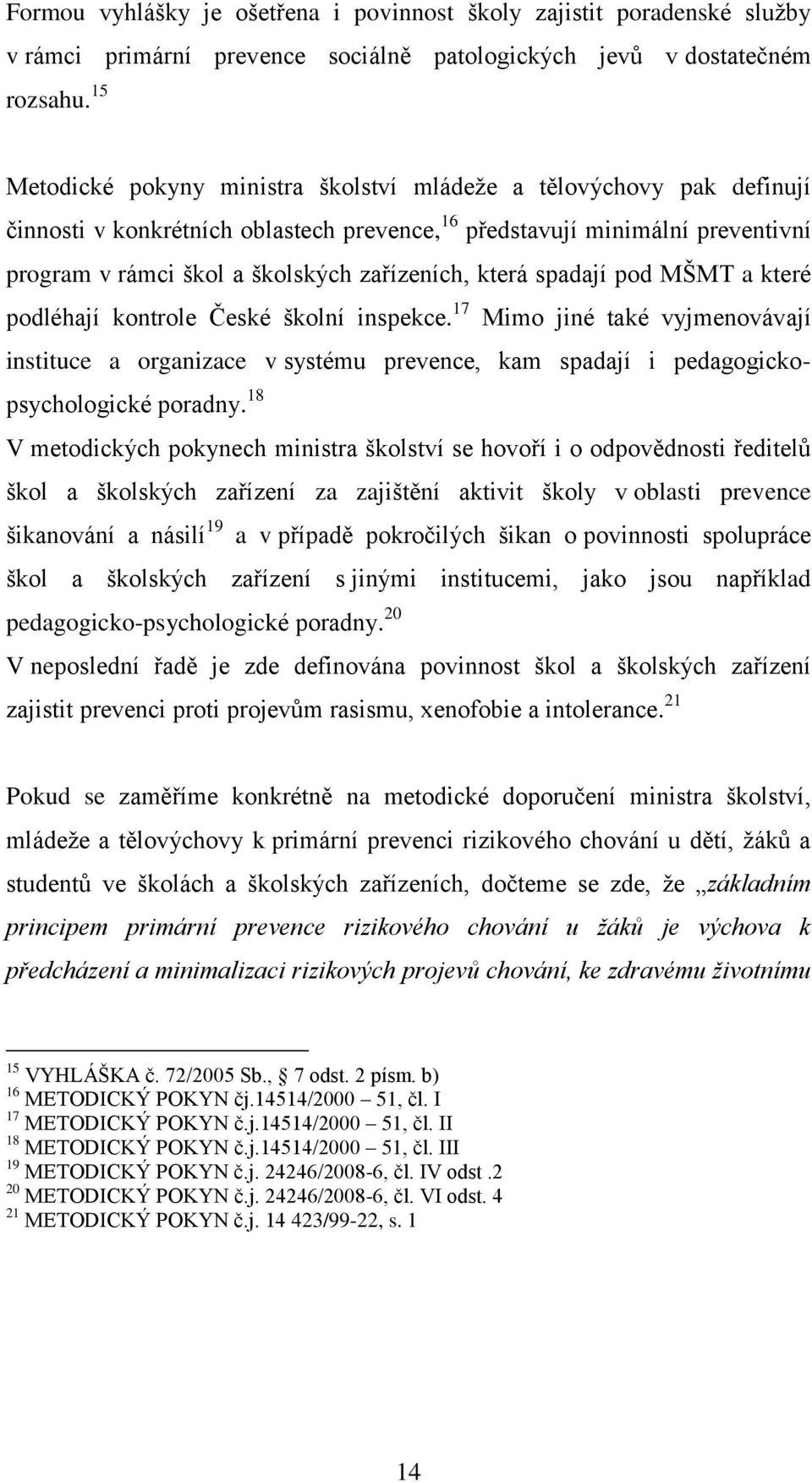 která spadají pod MŠMT a které podléhají kontrole České školní inspekce. 17 Mimo jiné také vyjmenovávají instituce a organizace v systému prevence, kam spadají i pedagogickopsychologické poradny.