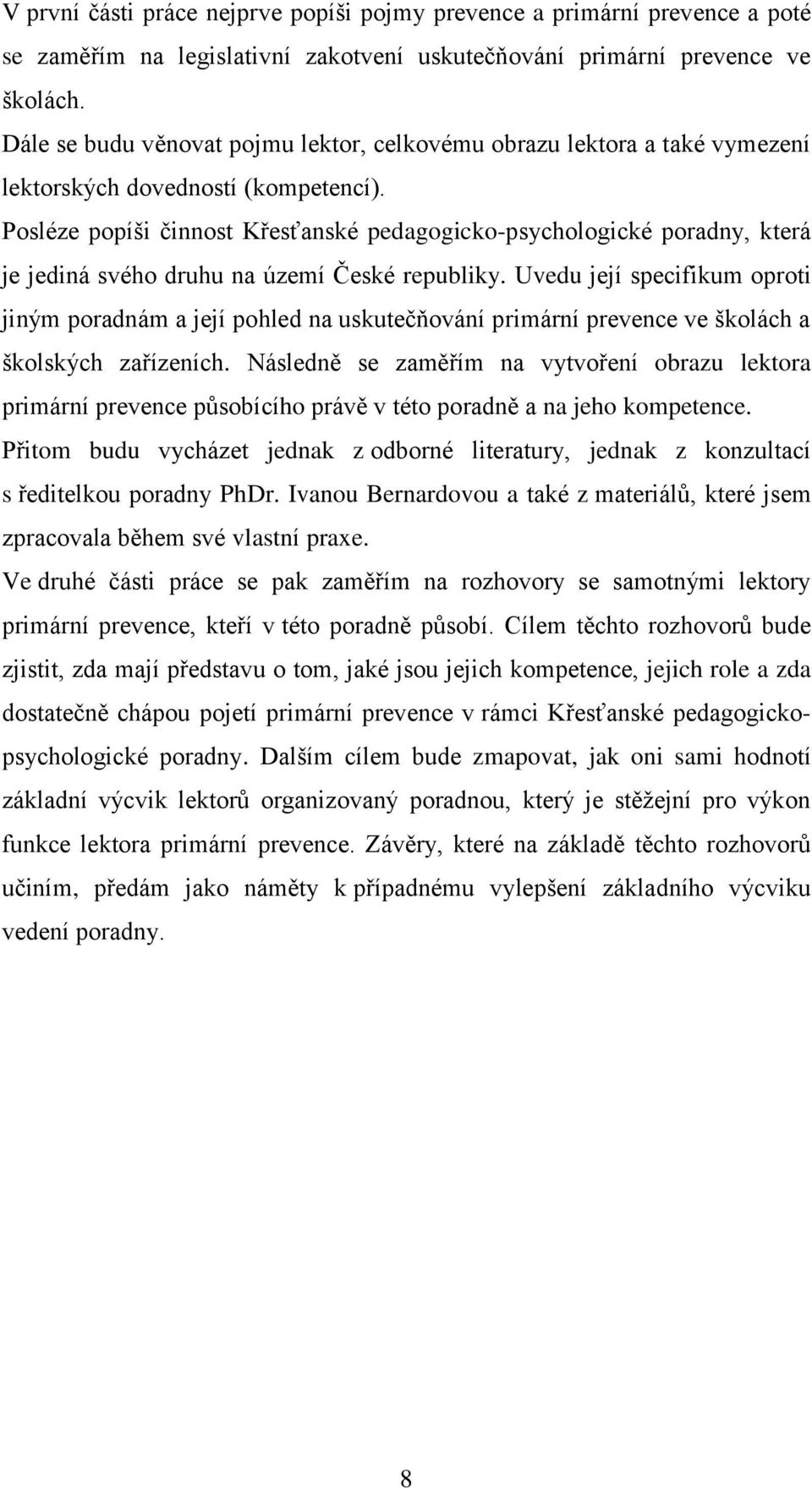 Posléze popíši činnost Křesťanské pedagogicko-psychologické poradny, která je jediná svého druhu na území České republiky.