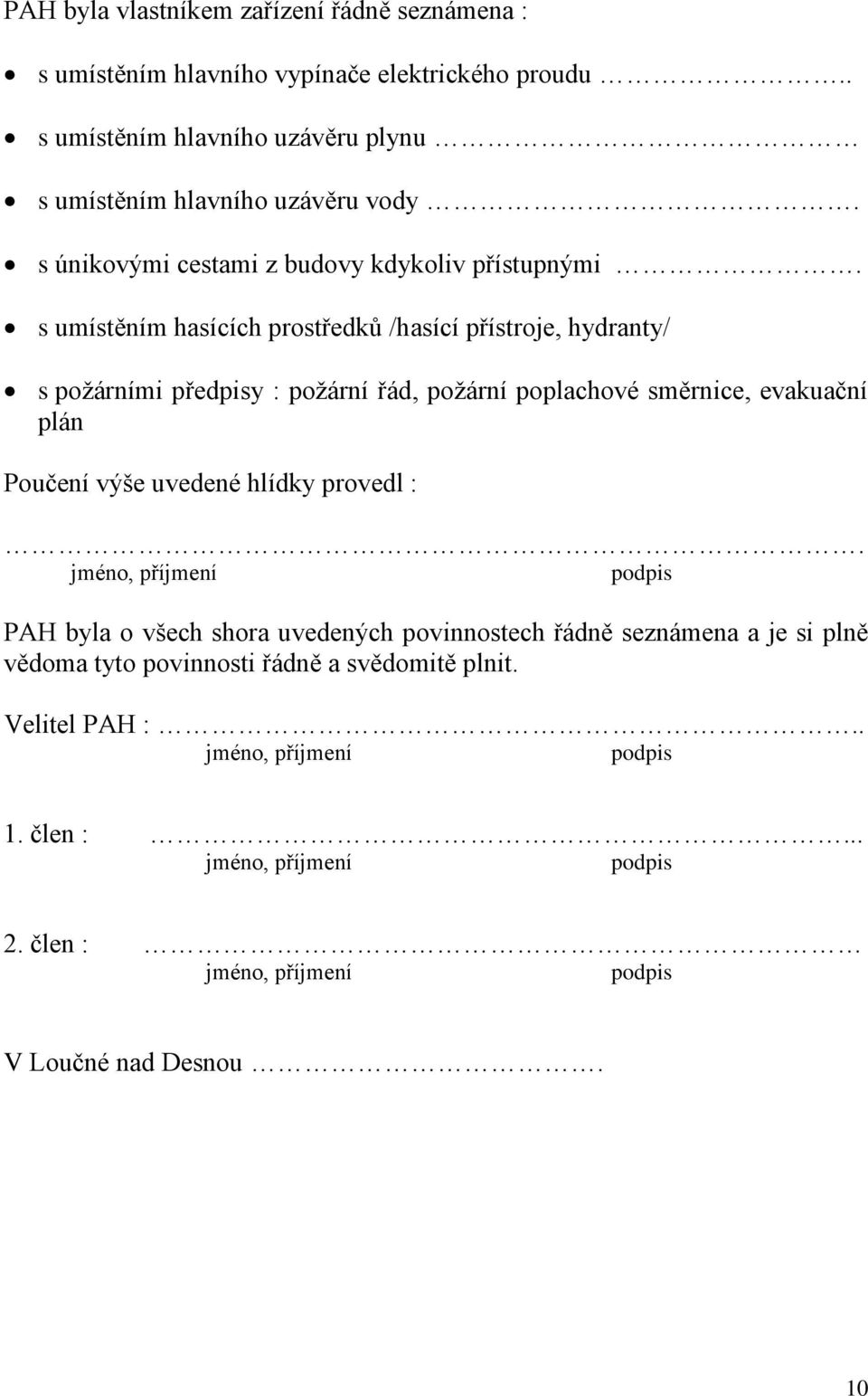 s umístěním hasících prostředků /hasící přístroje, hydranty/ s požárními předpisy : požární řád, požární poplachové směrnice, evakuační plán Poučení výše uvedené hlídky