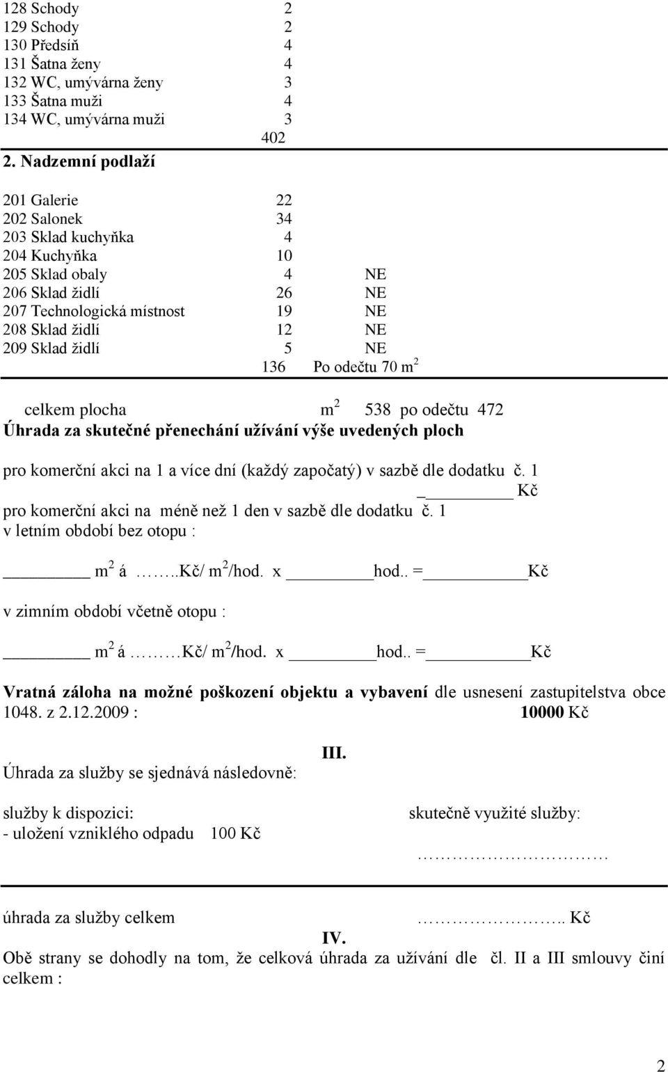 NE 136 Po odečtu 70 m 2 celkem plocha m 2 538 po odečtu 472 Úhrada za skutečné přenechání užívání výše uvedených ploch pro komerční akci na 1 a více dní (každý započatý) v sazbě dle dodatku č.