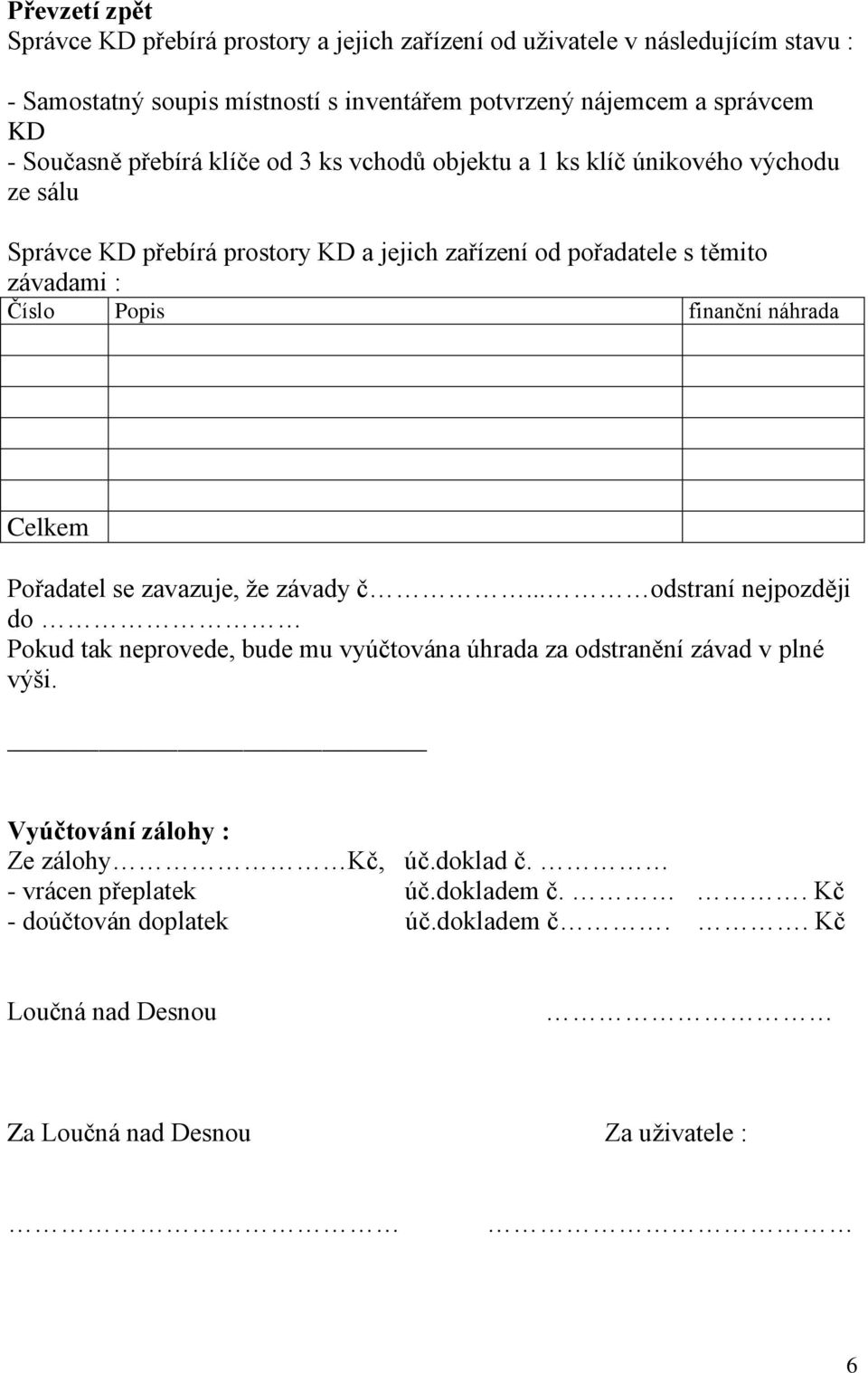 Popis finanční náhrada Celkem Pořadatel se zavazuje, že závady č... odstraní nejpozději do Pokud tak neprovede, bude mu vyúčtována úhrada za odstranění závad v plné výši.