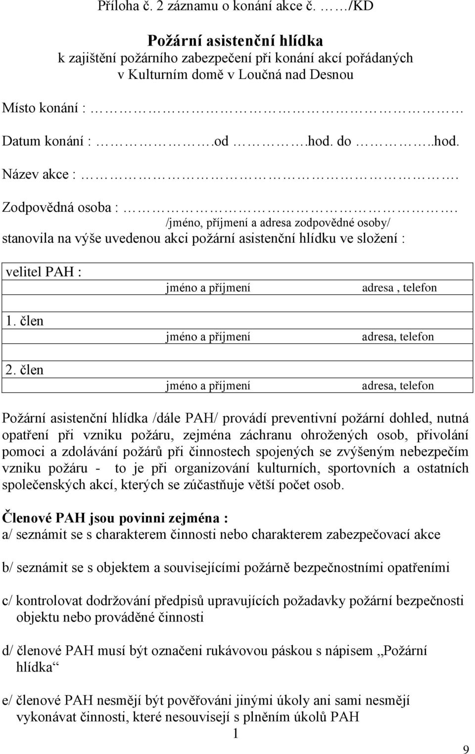 člen jméno a příjmení jméno a příjmení jméno a příjmení adresa, telefon adresa, telefon adresa, telefon Požární asistenční hlídka /dále PAH/ provádí preventivní požární dohled, nutná opatření při