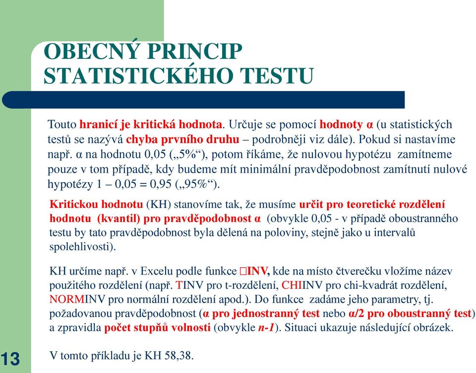 Kritickou hodnotu (KH) stanovíme tak, že musíme určit pro teoretické rozdělení hodnotu (kvantil) pro pravděpodobnost α (obvykle 0,05 - v případě oboustranného testu by tato pravděpodobnost byla