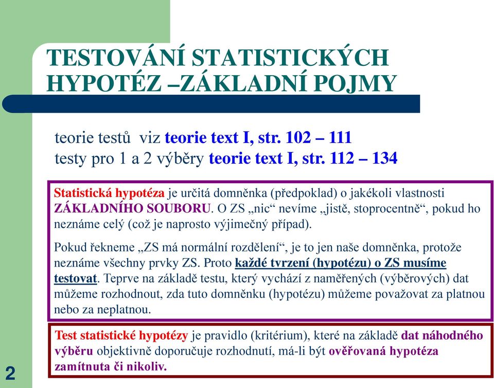 Pokud řekneme ZS má normální rozdělení, je to jen naše domněnka, protože neznáme všechny prvky ZS. Proto každé tvrzení (hypotézu) o ZS musíme testovat.