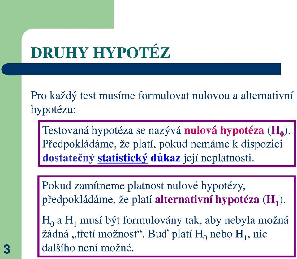 Předpokládáme, že platí, pokud nemáme k dispozici dostatečný statistický důkaz její neplatnosti.