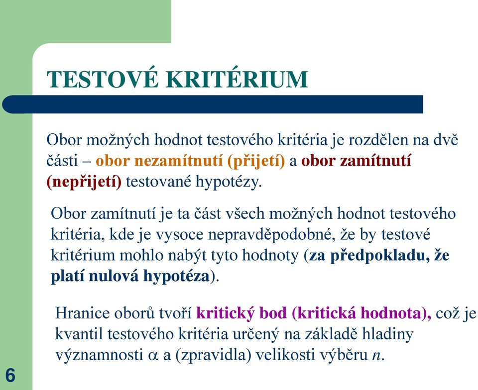 Obor zamítnutí je ta část všech možných hodnot testového kritéria, kde je vysoce nepravděpodobné, že by testové kritérium mohlo