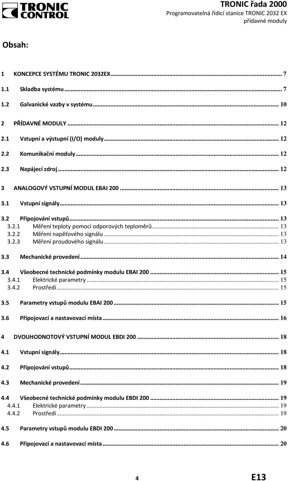 .. 13 3.2.3 Měření proudového signálu... 13 3.3 Mechanické provedení... 14 3.4 Všeobecné technické podmínky modulu EBAI 200... 15 3.4.1 Elektrické parametry... 15 3.4.2 Prostředí... 15 3.5 Parametry vstupů modulu EBAI 200.