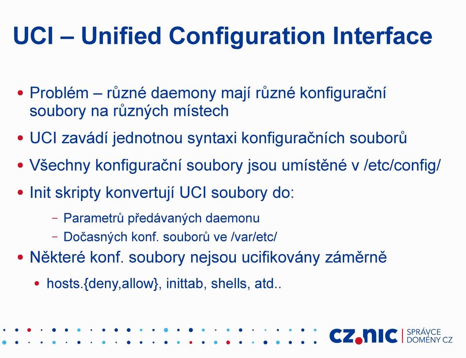 /etc/config/ Init skripty konvertují UCI soubory do: Parametrů předávaných daemonu Dočasných konf.