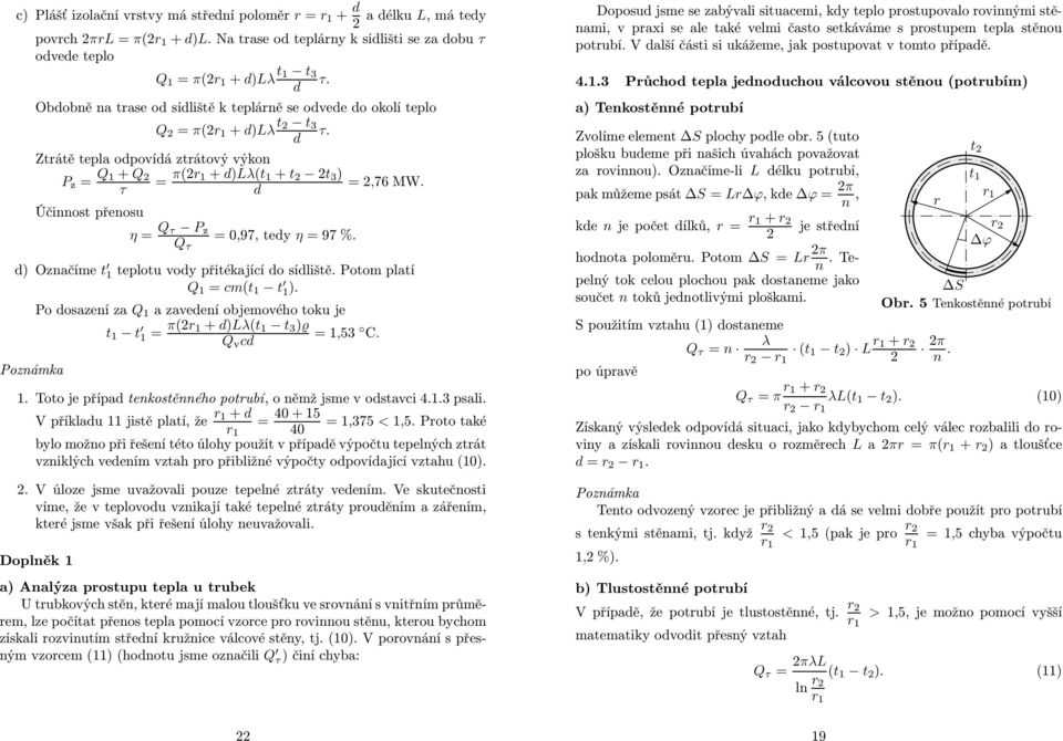 η = Q τ P z =0,97, tey η =97%. Q τ ) Označíme t teplotu voy přitékající o síliště. Potom platí Q = cm(t t ). Po osazení za Q a zaveení objemového toku je t t = π(r + )Lλ(t t 3 )ϱ =,53 Q v c C.