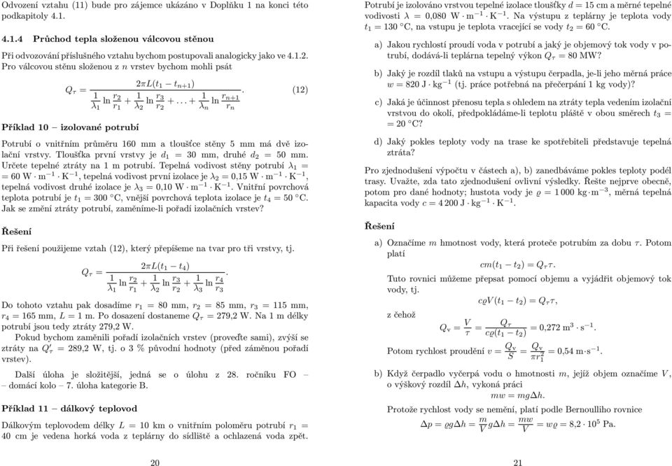 3 +...+ ln r. () n+ λ r λ r λ n r n Příkla 0 izolované potrubí Potrubí o vnitřním průměru 60 mm a tloušťce stěny 5 mm má vě izolační vrstvy. Tloušťka první vrstvy je = 30 mm, ruhé = 50 mm.