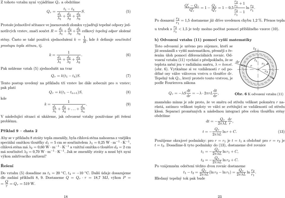 Často se také používá zjenoušení k =,kek efinuje součinitel R prostupu tepla stěnou, tj. Pak můžeme vztah (5) zjenoušit na tvar k = + +. (6) 3 λ λ λ 3 Q τ = k(t t 4 )S.