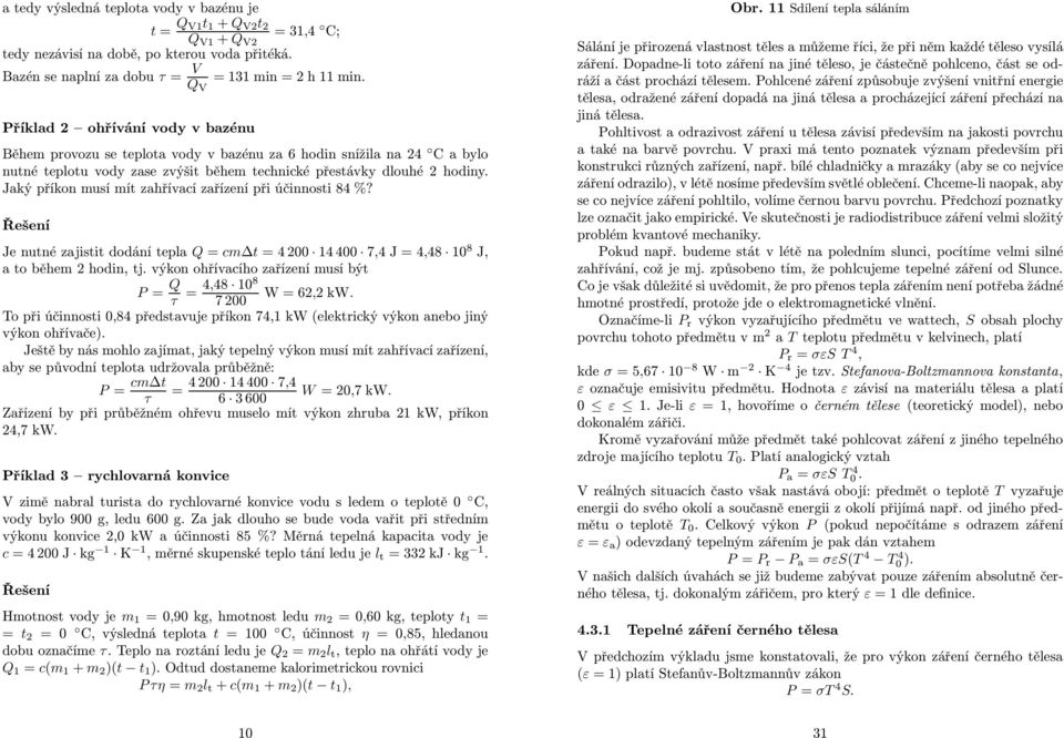 Jaký příkon musí mít zahřívací zařízení při účinnosti 84 %? Je nutné zajistit oání tepla Q = cmδt = 4 00 4 400 7,4 J=4,48 0 8 J, a to během hoin, tj.
