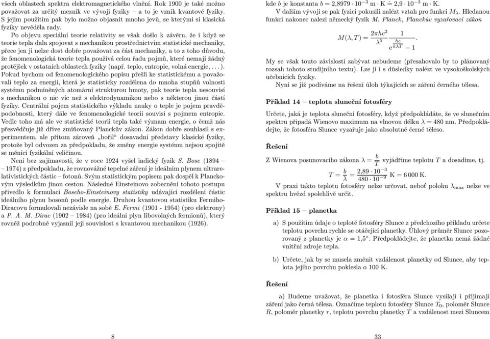 Po objevu speciální teorie relativity se však ošlo k závěru, že i kyž se teorie tepla ala spojovat s mechanikou prostřenictvím statistické mechaniky, přece jen ji nelze ost obře považovat za část