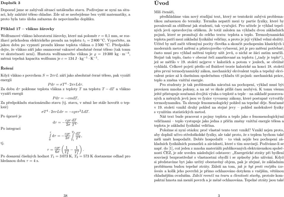 Příkla 7 vlákno žárovky Wolframové vlákno laboratorní žárovky, které má poloměr r =0, mm,serozžhaví průchoem elektrického prouu na teplotu t = 800 C.