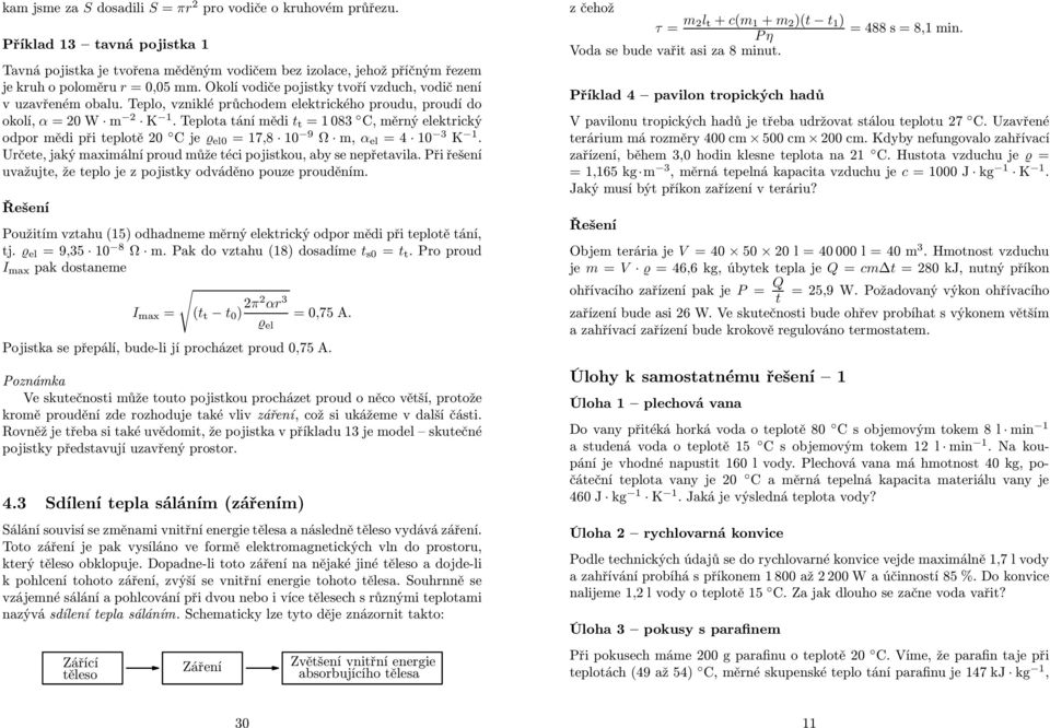 Teplota tání měi t t = 083 C, měrný elektrický opor měi při teplotě 0 Cjeϱ el0 =7,8 0 9 Ω m, α el =4 0 3 K. Určete, jaký maximální prou může téci pojistkou,aby se nepřetavila.