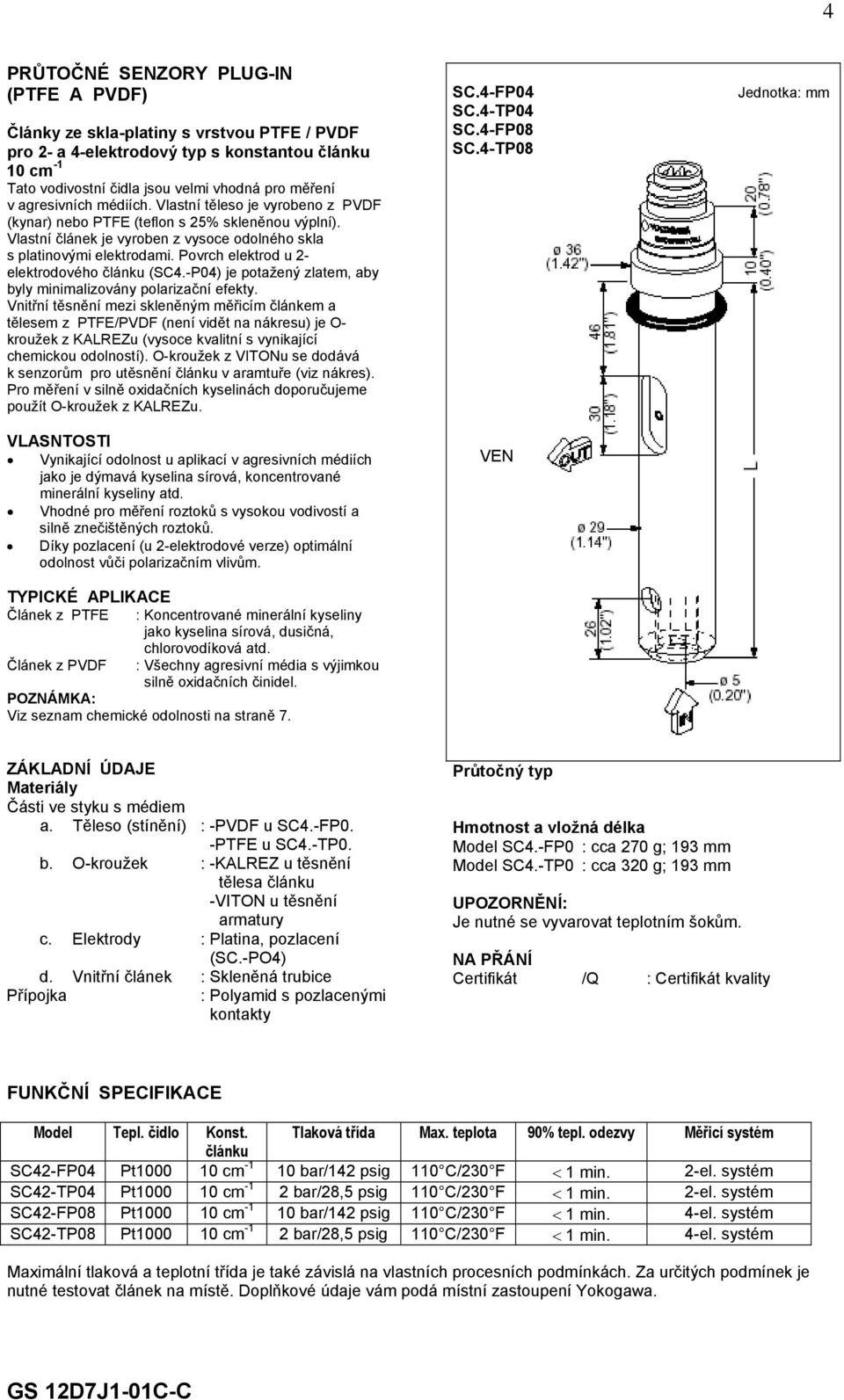 Povrch elektrod u 2- elektrodového článku (SC4.-P04) je potažený zlatem, aby byly minimalizovány polarizační efekty.