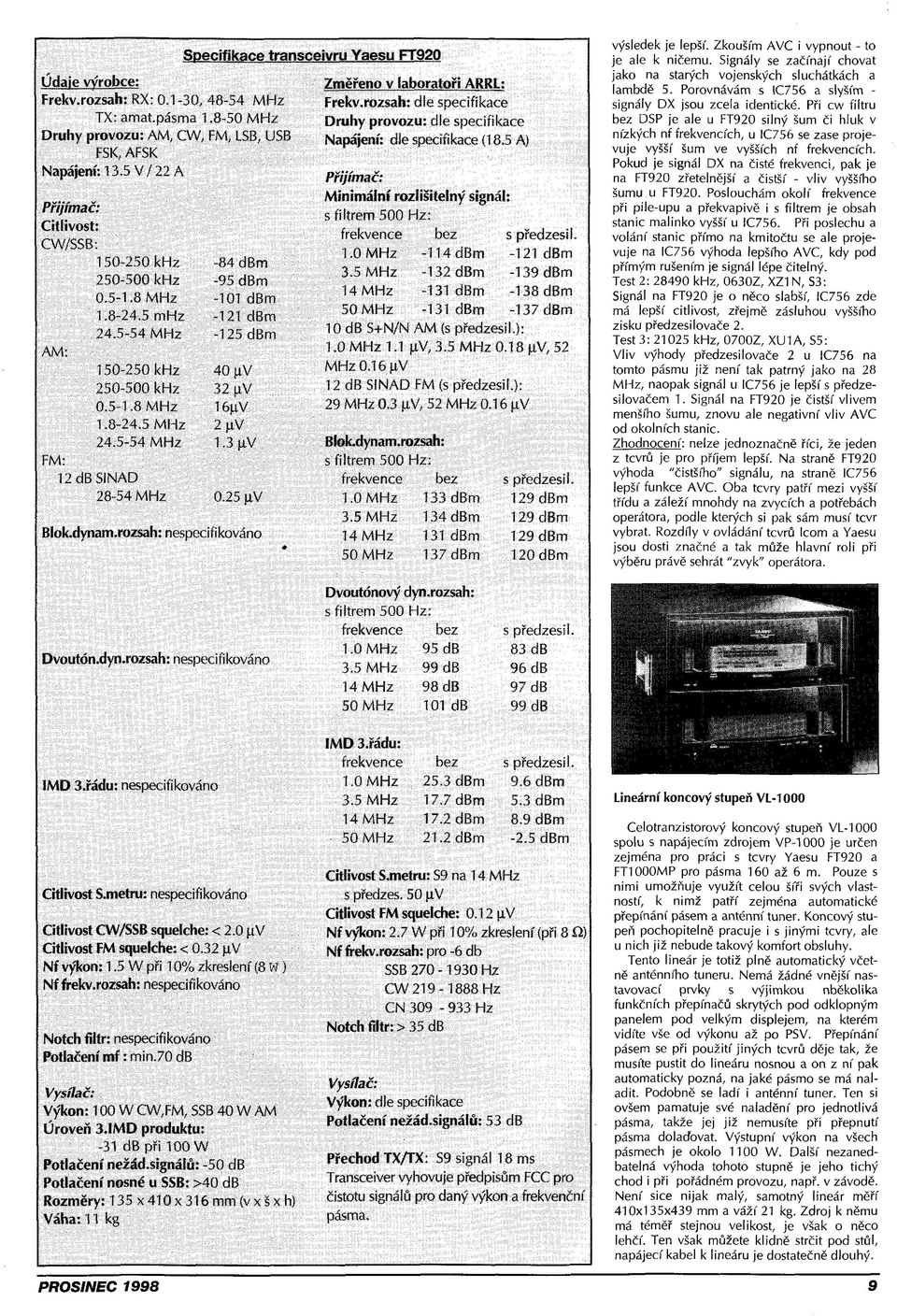 Minimální rozlišitelný signál: Pr n\imac: s filtrem 500 Hz: CW/WR- frekvence bez spředzesit. CW/bSB: 150-250 khz -84 dbm 1.0 MHz ^ -114 dbm -Í21 dbm 250-500 khz -95 dbm 3.5 MHz -132 dbm -139 dbm 0.