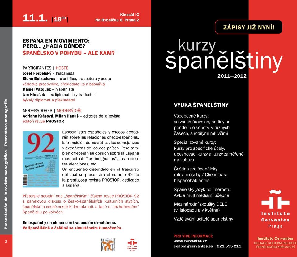 traductor bývalý diplomat a překladatel Kinosál IC Moderadores Moderátoři Adriana Krásová, Milan Hanuš editores de la revista editoři revue PROSTOR Especialistas españoles y checos debatirán sobre