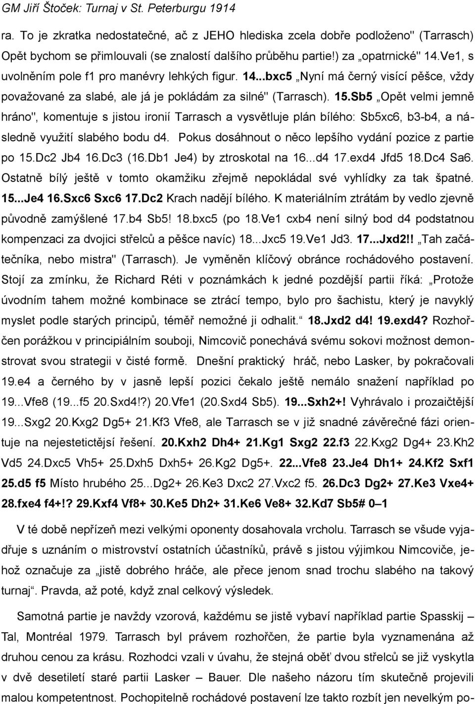 Sb5 Opět velmi jemně hráno", komentuje s jistou ironií Tarrasch a vysvětluje plán bílého: Sb5xc6, b3-b4, a následně využití slabého bodu d4.