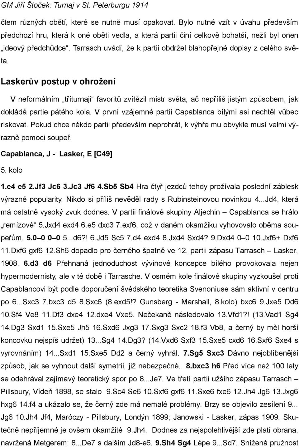 Laskerův postup v ohrožení V neformálním tříturnaji favoritů zvítězil mistr světa, ač nepříliš jistým způsobem, jak dokládá partie pátého kola.